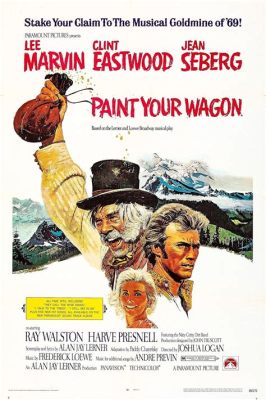 Paint Your Wagon – A Western Musical Filled with Gold Rush Fever and Unforgettable Characters!